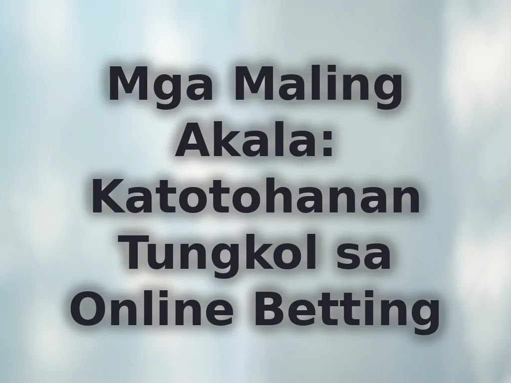 Mga Maling Akala: Katotohanan Tungkol sa Online Betting
