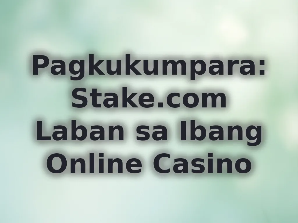 Pagkukumpara: Stake.com Laban sa Ibang Online Casino